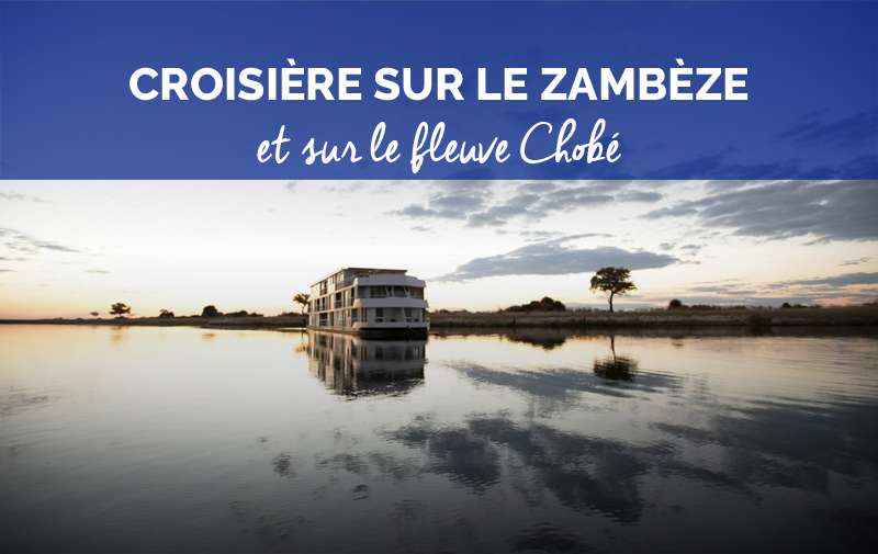 Croisière sur le Zambèze et sur le fleuve Chobé. L'Afrique comme vous ne l'avez jamais vue !